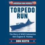 Torpedo Run The Story of WWII Submarine Hero Eugene B. Fluckey, Don Keith
