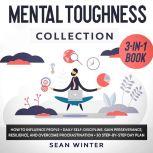 Mental Toughness Collection 3-in-1 Book How to Influence People + Daily Self-Discipline + Stoicism in Modern Life. Gain Perseverance, Resilience, and Overcome Procrastination + 30 Day Plan, Sean Winter