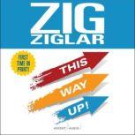 This Way Up! Zig's Original Breakthrough Classic on Achievement, Zig Ziglar