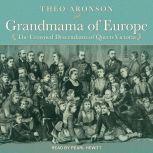 Grandmama of Europe The Crowned Descendants of Queen Victoria, Theo Aronson
