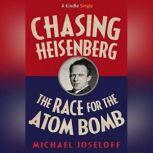 Chasing Heisenberg The Race for the Atom Bomb (Kindle Single), Michael Joseloff