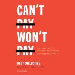 Can't Pay, Won't Pay The Case for Economic Disobedience and Debt Abolition , The Debt Collective