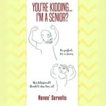 Youre Kidding...Im a Senior, Renee Servello