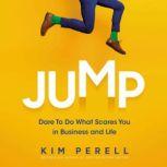 Jump Dare to Do What Scares You in Business and Life, Kim Perell