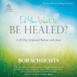 Do You Want to Be Healed?, Bob Schuchts