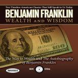 Wealth and Wisdom The Way to Wealth and The Autobiography of Benjamin Franklin: Two Timeless American Classics That Still Speak to Us Today, Benjamin Franklin