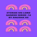 Stories on lord Ganesh series - 14 From various sources of Ganesh Purana, Anusha HS