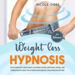 Weight Loss Hypnosis for Women Stop Unhealthy Food Habits Like Binge Eating, Emotional Eating, and Overeating by Using the Extreme Rapid Weight Loss Hypnosis Method, Nicole Gibbs