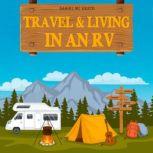 Travel and Living in an Rv Start Living the Dream! Enjoy the Rv Lifestyle, Boondocking Adventures, Holiday Travel or Full Time Retirement Living, Daniel McGrath