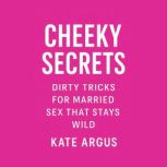 Cheeky Secrets Dirty Tricks for Marr..., Kate Argus