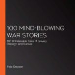 100 MindBlowing War Stories, Felix Grayson