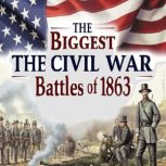 The Biggest Civil War Battles of 1863..., Charles River Editors