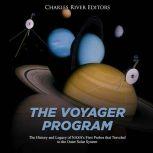 Voyager Program, The: The History and Legacy of NASA's First Probes that Traveled to the Outer Solar System, Charles River Editors