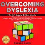 OVERCOMING DYSLEXIA The 360 Guide for Children & Adults.  What Is It? How to Overcome It.  Dyslexia Help? How to Live as a Dyslexic. Dyslexia Tool-Kit.  Stories of Extraordinary Dyslexia. NEW VERSION, BRENDA CASEY