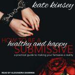 How to be a Healthy and Happy Submiss..., Kate Kinsey