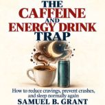 The Caffeine And Energy Drink Trap, Samuel B. Grant