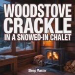 Woodstove Crackle in a SnowedIn Chal..., Sleep Master