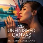 The Unfinished Canvas  A whirlwind r..., Brittany Renee Annis
