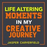 Life Altering Moments in My Creative ..., Jasper Carverfield