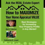 How to MAXIMIZE Your Home Appraisal V..., Bert F. Molner