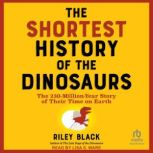 The Shortest History of the Dinosaurs..., Riley Black