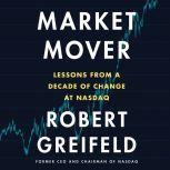 Market Mover Lessons from a Decade of Change at Nasdaq, Robert Greifeld