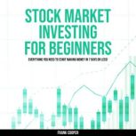 Stock Market Investing for Beginners Everything You Need to Start Making Money IN 7 DAYS OR LESS!, Frank Cooper