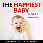 The Happiest Baby Bundle, 2 in 1 Bundle How to Deal with Crying and Colic and Your Baby's First 12 Months, Alva Bronson