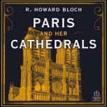 Paris and Her Cathedrals, R. Howard Bloch