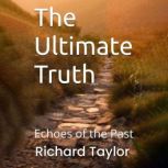 The Ultimate Truth Echoes of the Pas..., Richard Taylor