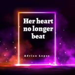 Her heart no longer beat, Adrian Lopez