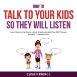 How to Talk to Your Kids So They Will..., Susan Pierce