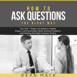 How to Ask Questions The Right Way ..., Dean Mack