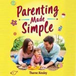 Parenting Made Simple How to Be the ..., Thorne Ainsley