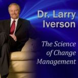 The Science of Change Management, Dr. Larry Iverson