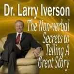 The Nonverbal Secrets to Telling A Gr..., Dr. Larry Iverson, PhD