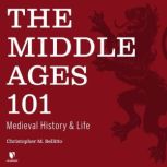 The The Middle Ages 101 Medieval History and Life, Christopher M. Bellitto