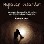Bipolar Disorder Managing Personality Disorders and Mood Swings Effectively, Lucy Hilts