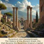 Byzantium and Constantinople The His..., Charles River Editors