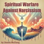 Spiritual Warfare Against Narcissism, Dennis McClung