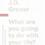 What Are You Going to Do with Your Li..., J.D. Greear