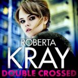 Double Crossed, Roberta Kray