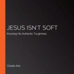 Jesus Isnt Soft, Charlie Artz