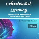 Accelerated Learning How to Learn and Memorize Things Better and Faster, Cory Hanssen
