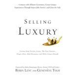 Selling Luxury Connect with Affluent Customers, Create Unique Experiences Through Impeccable Service, and Close the Sale, Robin Lent
