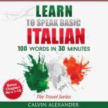 Learn To Speak Basic Italian 100 Words in 30 Minutes, Calvin Alexander
