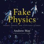 Fake Physics Spoofs, Hoaxes, and Fictitious Science, Andrew May