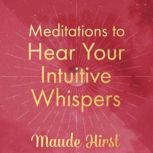 Meditations to Hear Your Intuitive Wh..., Maude Hirst