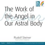 The Work of the Angel on our Astral B..., Rudolf Steiner