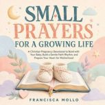 Small Prayers for a Growing Life, Francisca Mollo